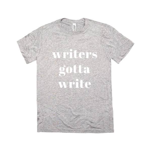 Unisex Writers Gotta Write T-Shirt